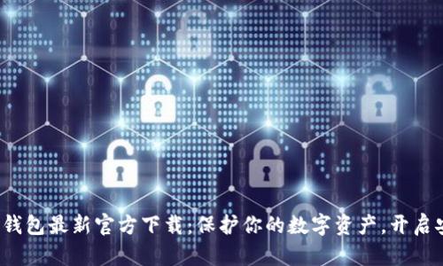 2024年TP钱包最新官方下载：保护你的数字资产，开启安全新篇章