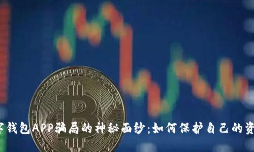 揭开数字钱包APP骗局的神秘面纱:如何保护自己的资金安全?