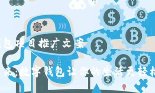 数字钱包项目推广文案
拥抱未来:数字钱包让你的生活更轻松便捷!