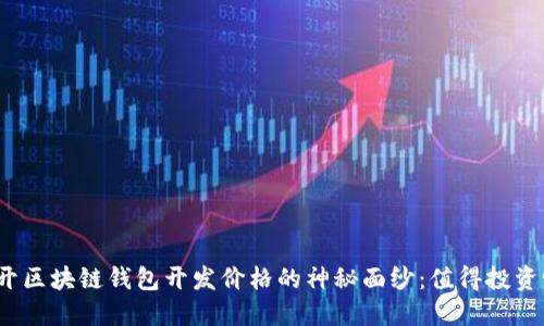 揭开区块链钱包开发价格的神秘面纱:值得投资吗?