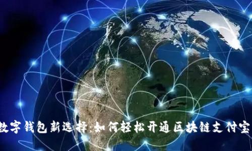 数字钱包新选择:如何轻松开通区块链支付宝?