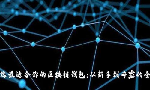 如何挑选最适合你的区块链钱包:从新手到专家的全面指南