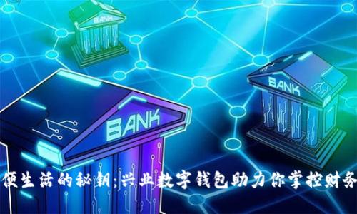 发现简便生活的秘钥:兴业数字钱包助力你掌控财务新方式