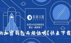你还在为找不到合适的加密钱包而烦恼吗？快来