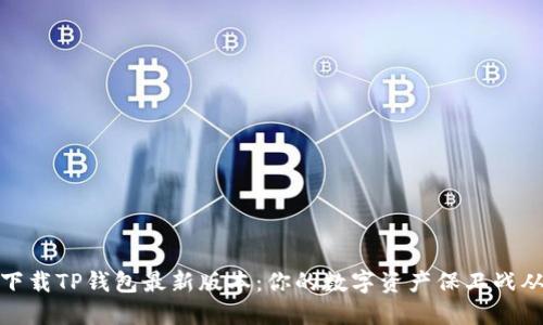 如何安全下载TP钱包最新版本:你的数字资产保卫战从这里开始