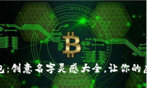 探索你的数字钱包:创意名字灵感大全,让你的虚拟资产更显个性