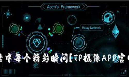 想捕捉生活中每个精彩瞬间？TP摄像APP官网下载攻略