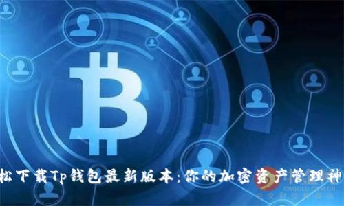 轻松下载Tp钱包最新版本:你的加密资产管理神器!