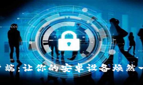 2025年最新TP客户端:让你的安卓设备焕然一新,尽享无缝体验!