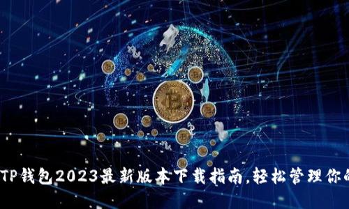 全新体验：TP钱包2023最新版本下载指南，轻松管理你的数字资产