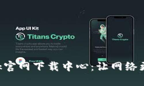 深入探索TP-Link官网下载中心:让网络更智能的必备资源