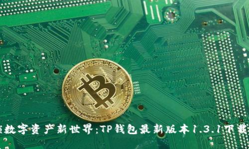 解锁数字资产新世界:TP钱包最新版本1.3.1下载指南