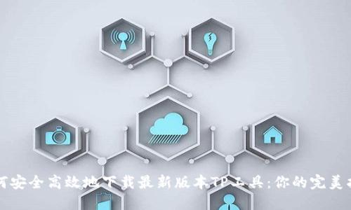 如何安全高效地下载最新版本TP工具:你的完美指南