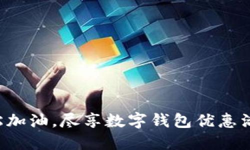 轻松加油,尽享数字钱包优惠活动!