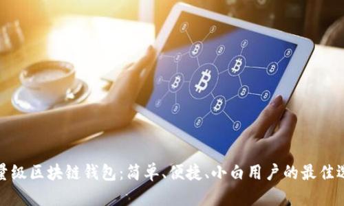 轻量级区块链钱包:简单、便捷、小白用户的最佳选择
