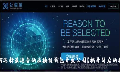 如何选择最适合的区块链钱包开发公司?揭开背后的秘密