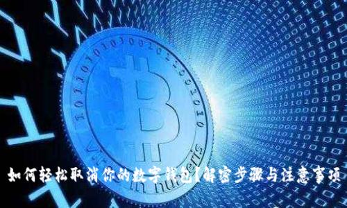 如何轻松取消你的数字钱包?解密步骤与注意事项