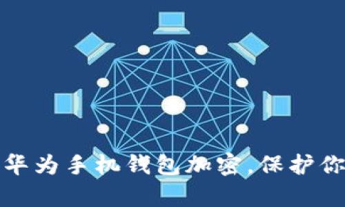 如何为你的华为手机钱包加密,保护你的财富安全