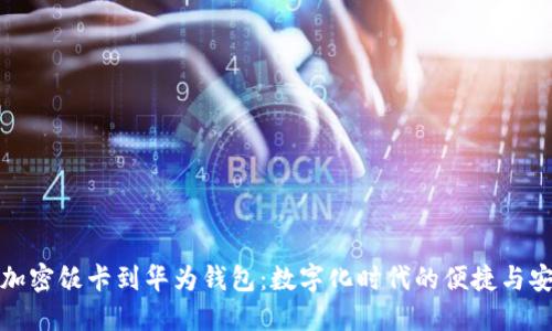 从加密饭卡到华为钱包:数字化时代的便捷与安全