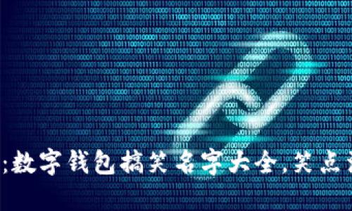 钱包里的“幽默”:数字钱包搞笑名字大全,笑点满满等你来探索!