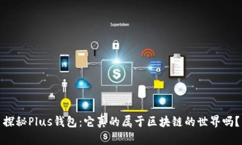探秘Plus钱包:它真的属于区块链的世界吗?