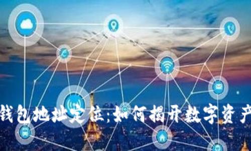 探秘区块链钱包地址定位:如何揭开数字资产的神秘面纱