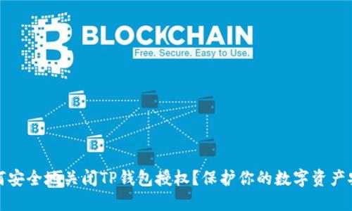 如何安全地关闭TP钱包授权？保护你的数字资产安全