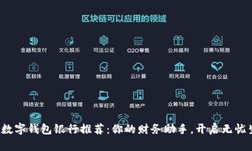 最佳数字钱包银行推荐:你的财务助手,开启无忧生活!