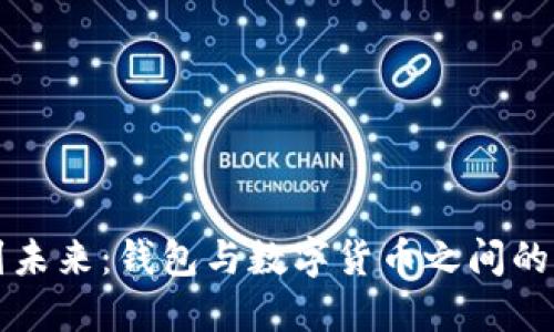 从传统到未来:钱包与数字货币之间的深刻区别