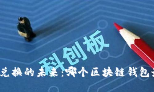 探索跨链兑换的未来:哪个区块链钱包最适合你?