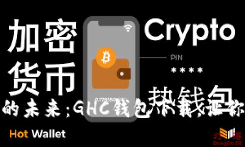 探索数字货币的未来：GHC钱包下载，让你的投资更安全