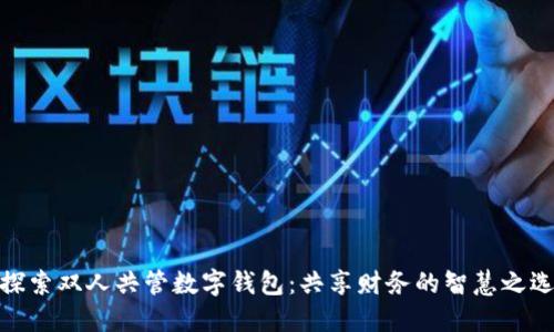 探索双人共管数字钱包:共享财务的智慧之选