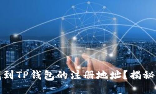 如何轻松找到TP钱包的注册地址?揭秘步骤与技巧