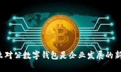 为什么对公数字钱包是企业发展的新机遇？