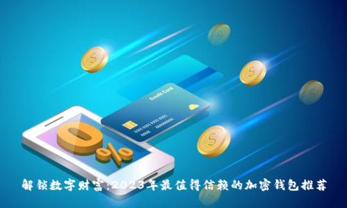解锁数字财富:2023年最值得信赖的加密钱包推荐