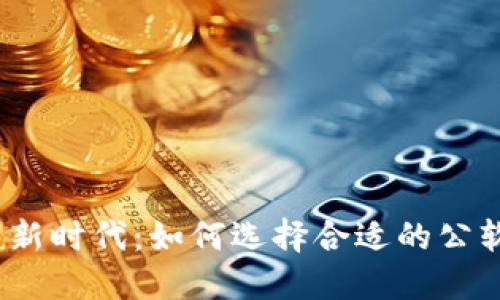 数字货币新时代:如何选择合适的公软子钱包?