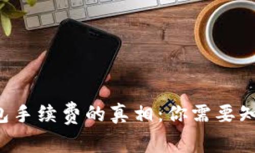 揭秘TP钱包手续费的真相:你需要知道的几点!
