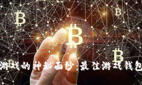 揭开区块链游戏的神秘面纱:最佳游戏钱包排名大揭秘