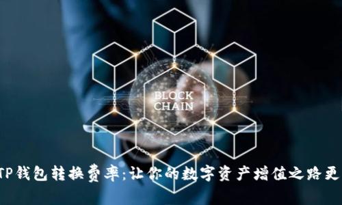 揭秘TP钱包转换费率:让你的数字资产增值之路更轻松!