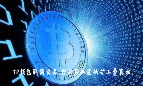 TP钱包取消交易:你必须知道的矿工费真相