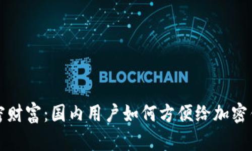 解锁加密财富：国内用户如何方便给加密钱包充值